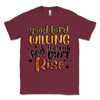 Burgundy good lord willing and the creek dont rise Classic Tee - MaliasSmallBusiness