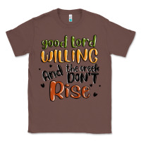 Chestnut good lord willing and the creek dont rise Classic Tee - MaliasSmallBusiness