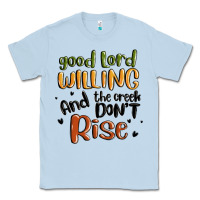 Dusty Blue good lord willing and the creek dont rise Classic Tee - MaliasSmallBusiness