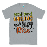 Heather Grey good lord willing and the creek dont rise Classic Tee - MaliasSmallBusiness