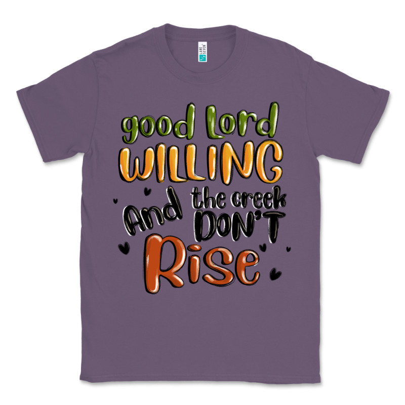 Good Lord Willing And The Creek Dont Rise Classic Tee by MaliasSmallBusiness | Teevron