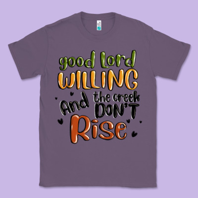 Good Lord Willing And The Creek Dont Rise Classic Tee Designed By Maliassmallbusiness