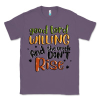 Lavender good lord willing and the creek dont rise Classic Tee - MaliasSmallBusiness