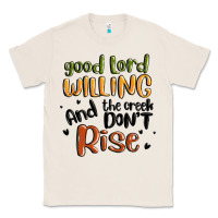 Natural good lord willing and the creek dont rise Classic Tee - MaliasSmallBusiness