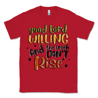 Red good lord willing and the creek dont rise Classic Tee - MaliasSmallBusiness