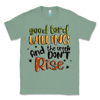 Sage good lord willing and the creek dont rise Classic Tee - MaliasSmallBusiness