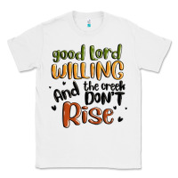 White good lord willing and the creek dont rise Classic Tee - MaliasSmallBusiness