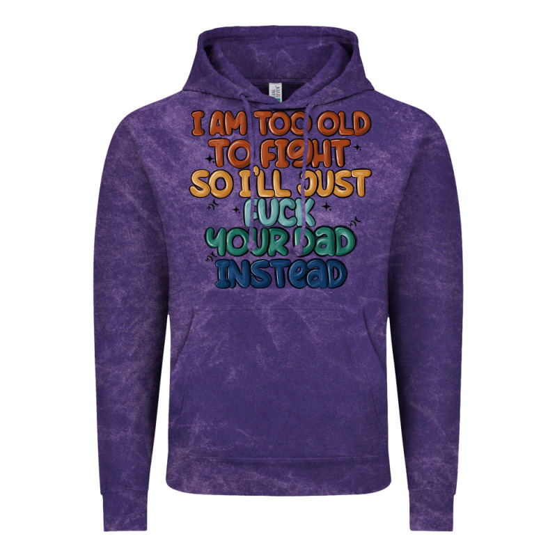 I'm Too Old To Fight So I'll Just Fuck Your Dad In Vintage Hoodie by MaliasSmallBusiness | Teevron