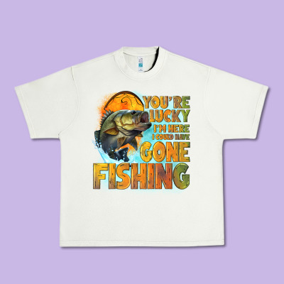 Youre Lucky Im Here I Could Have Gone Fishing Urban Heavy Tee Designed By Nancycooperartshop