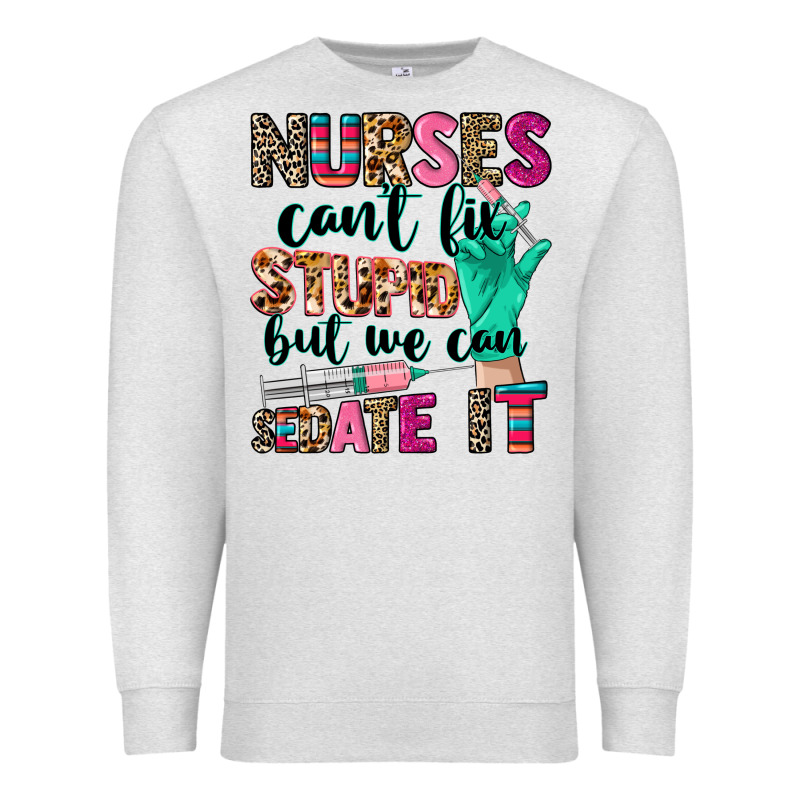 Nurses Can't Fix Stupid Premium Sweatshirt by CowGirlArtShop | Teevron