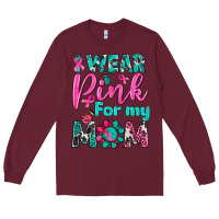 Burgundy I Wear Pink For My Mom Long Sleeve Tee - BundleAndBundleShop