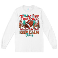 White I'm a Football mom we don't do that keep calm Long Sleeve Tee - BundleAndBundleShop