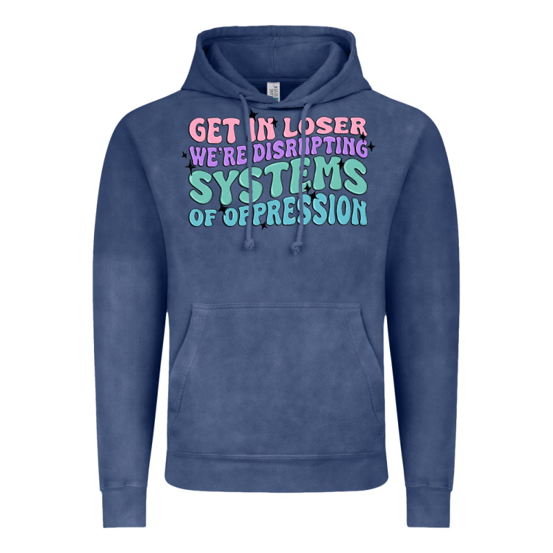 Get In Loser We're Disrupting Systems Of Oppressio Vintage Hoodie by MaliasSmallBusiness | Teevron