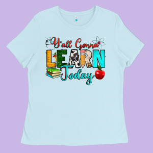 Y'all Gonna Learn Today Ladies Tee Designed By Ranaportraitstore