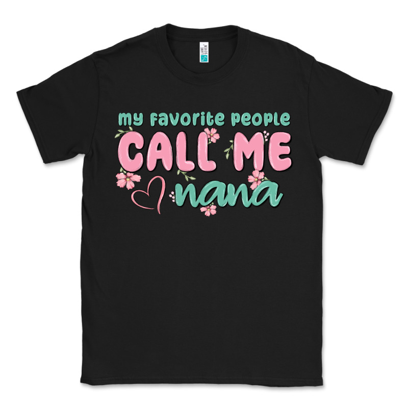 My Favorite People Call Me Nana Classic Tee by MaliasSmallBusiness | Teevron