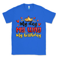 True Royal my day my way my birthday Classic Tee - MaliasSmallBusiness