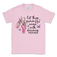 Bubblegum Pink let them praise his name with dancing Classic Tee - MaliasSmallBusiness