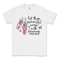 White let them praise his name with dancing Classic Tee - MaliasSmallBusiness