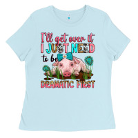Baby Blue i'll get over it i just need to be dramatic first Ladies Tee - RanaPortraitStore