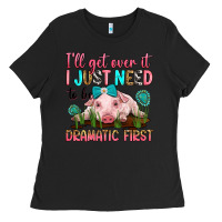 Black i'll get over it i just need to be dramatic first Ladies Tee - RanaPortraitStore