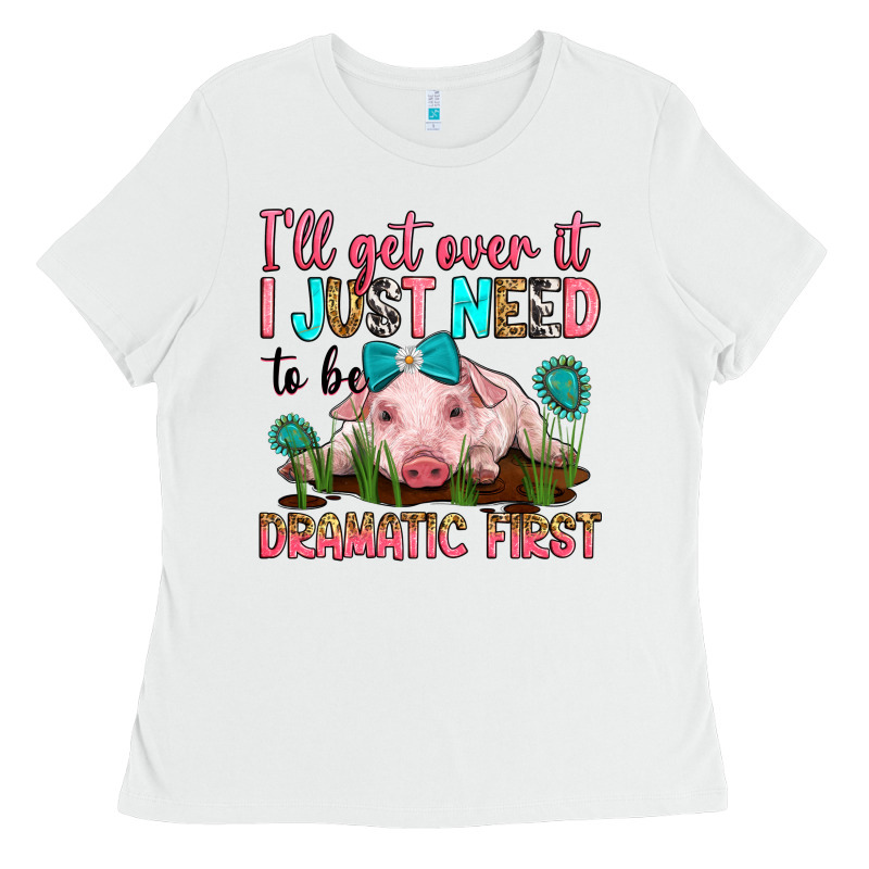 I'll Get Over It I Just Need To Be Dramatic First Ladies Tee by RanaPortraitStore | Teevron