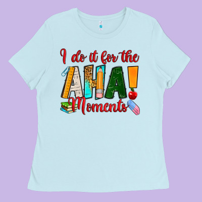 I Do It For The Aha Moments Ladies Tee Designed By Ranaportraitstore
