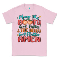 Bubblegum Pink may the booty get fatter & the belly Classic Tee - MaliasSmallBusiness
