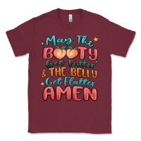 Burgundy may the booty get fatter & the belly Classic Tee - MaliasSmallBusiness