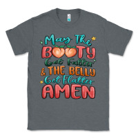 Charcoal Heather may the booty get fatter & the belly Classic Tee - MaliasSmallBusiness