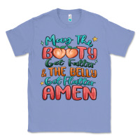 Colony Blue may the booty get fatter & the belly Classic Tee - MaliasSmallBusiness