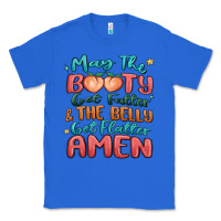 True Royal may the booty get fatter & the belly Classic Tee - MaliasSmallBusiness