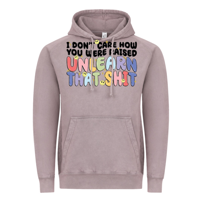 I Don't Care How You Were Raised Unlearn That Shit Vintage Hoodie by MaliasSmallBusiness | Teevron