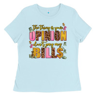 Baby Blue the thing is your opinion dont pay my bills Ladies Tee - AdoDesignShop