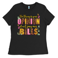 Black the thing is your opinion dont pay my bills Ladies Tee - AdoDesignShop