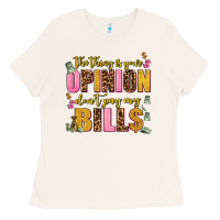 The Thing Is Your Opinion Dont Pay My Bills Ladies Tee | Teevron