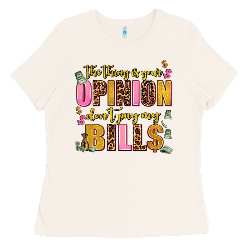 The Thing Is Your Opinion Dont Pay My Bills Ladies Tee by AdoDesignShop | Teevron