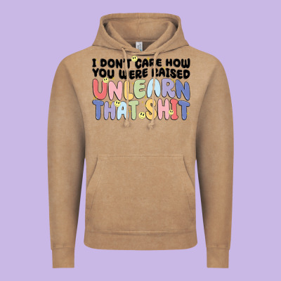 I Dont Care How You Were Raised Unlearn That Shit Vintage Hoodie Designed By Maliassmallbusiness