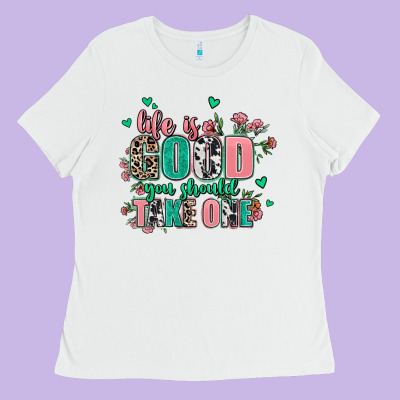 Life Is Good You Should Take One Ladies Tee Designed By Adodesignshop
