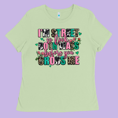 Floral I Am Street So Look Both Ways Before You Cr Ladies Tee Designed By Adodesignshop