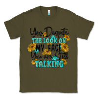 Army Green you despite the lok on my face you are still talki Classic Tee - MaliasSmallBusiness