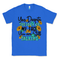 True Royal you despite the lok on my face you are still talki Classic Tee - MaliasSmallBusiness