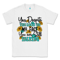 White you despite the lok on my face you are still talki Classic Tee - MaliasSmallBusiness