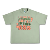 Oil Green i might be a handful but so is this ass Urban Heavy Tee - MaliasSmallBusiness