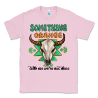 Bubblegum Pink something orange tells me were not done Classic Tee - MaliasSmallBusiness