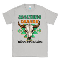 Moon Dust something orange tells me were not done Classic Tee - MaliasSmallBusiness