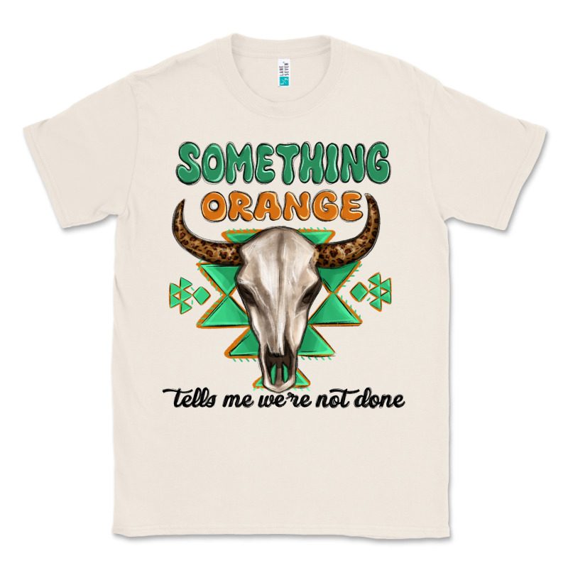 Something Orange Tells Me Were Not Done Classic Tee by MaliasSmallBusiness | Teevron