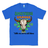 True Royal something orange tells me were not done Classic Tee - MaliasSmallBusiness