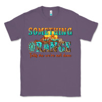 Something In The Orange Tells Me Were Not Done Classic Tee | Teevron
