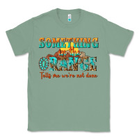 Sage something in the orange tells me were not done Classic Tee - NancyCooperArtShop