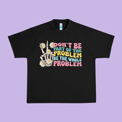 Dont Be Part Of The Problem Urban Heavy Tee Designed By Maliassmallbusiness
